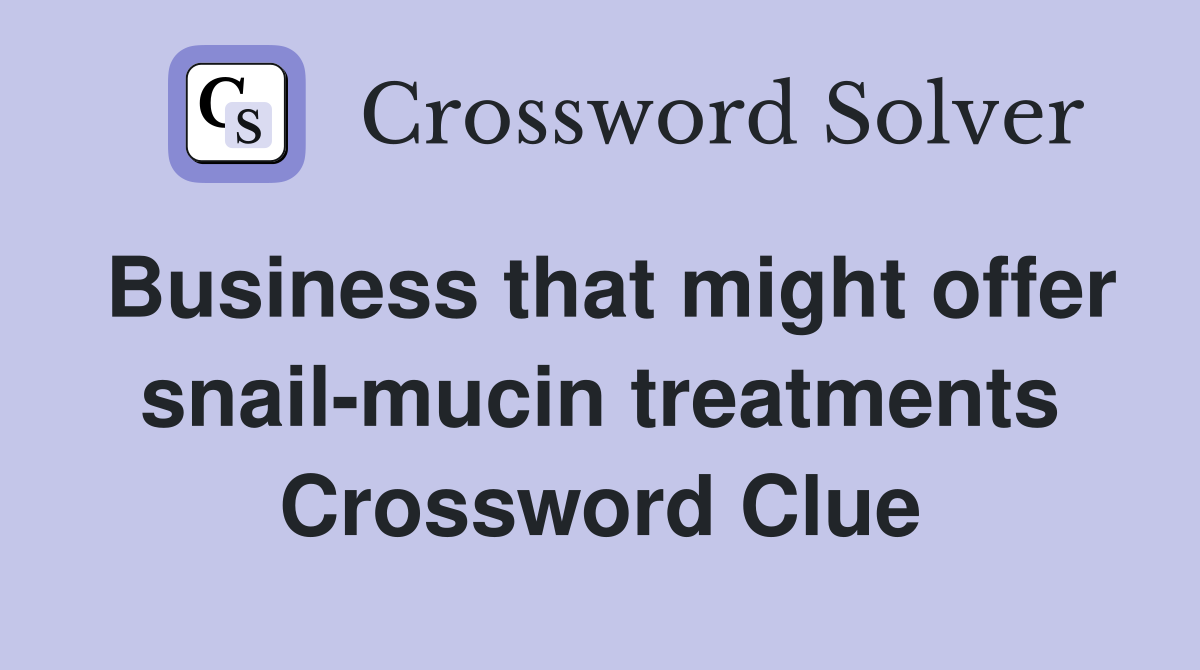 Business that might offer snail-mucin treatments Crossword Clue
