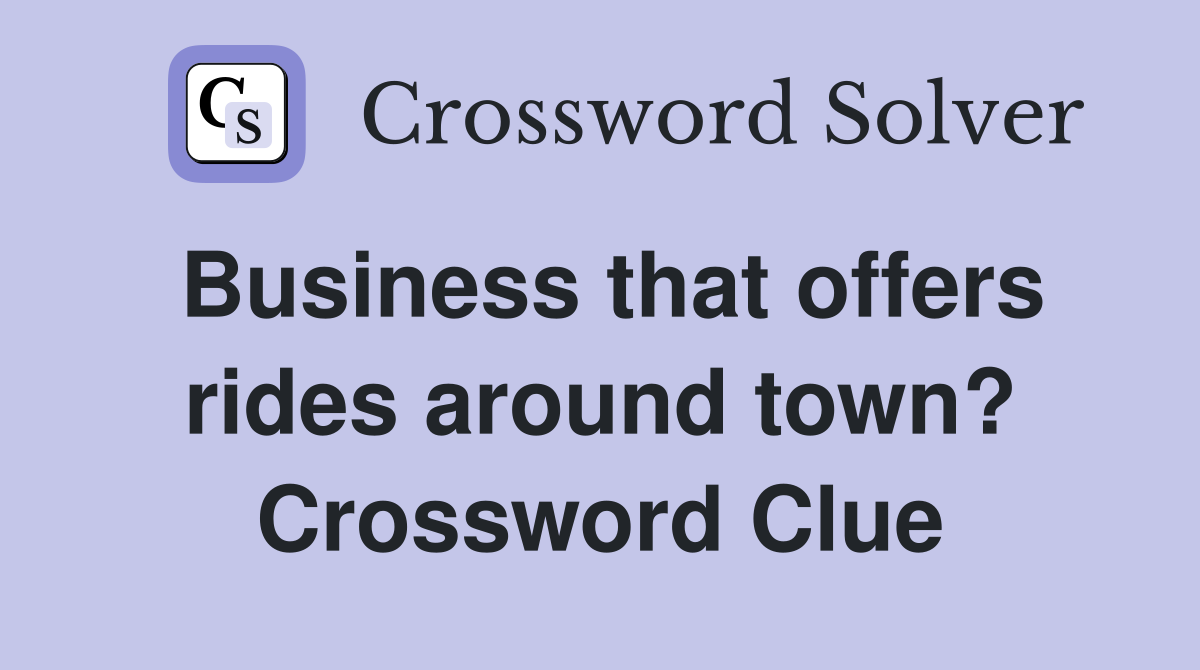 Business that offers rides around town? Crossword Clue