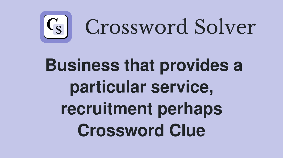 Business that provides a particular service, recruitment perhaps Crossword Clue