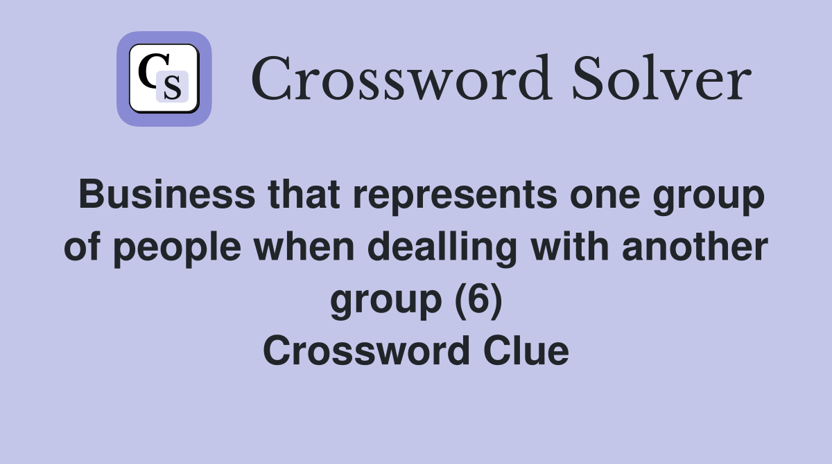 Business that represents one group of people when dealling with another group (6) Crossword Clue