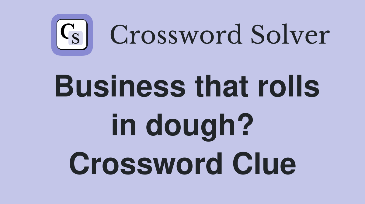 Business that rolls in dough? Crossword Clue