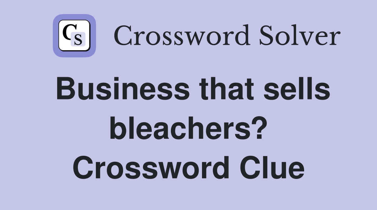 Business that sells bleachers? Crossword Clue