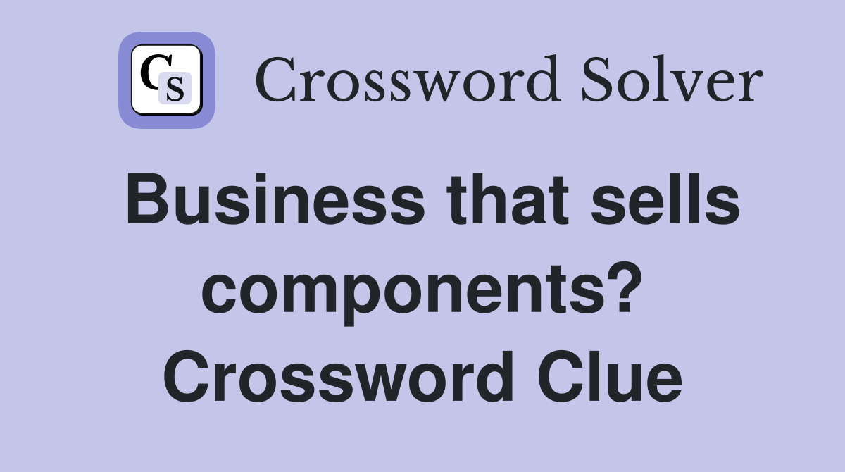 Business that sells components? Crossword Clue
