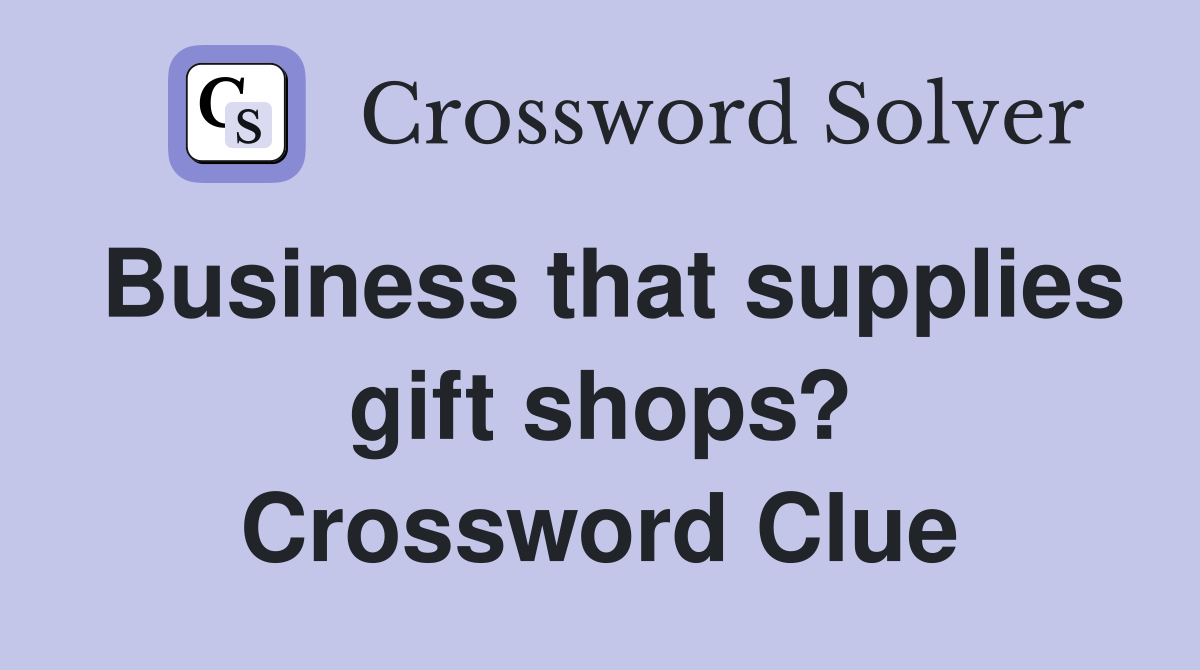 Business that supplies gift shops? Crossword Clue