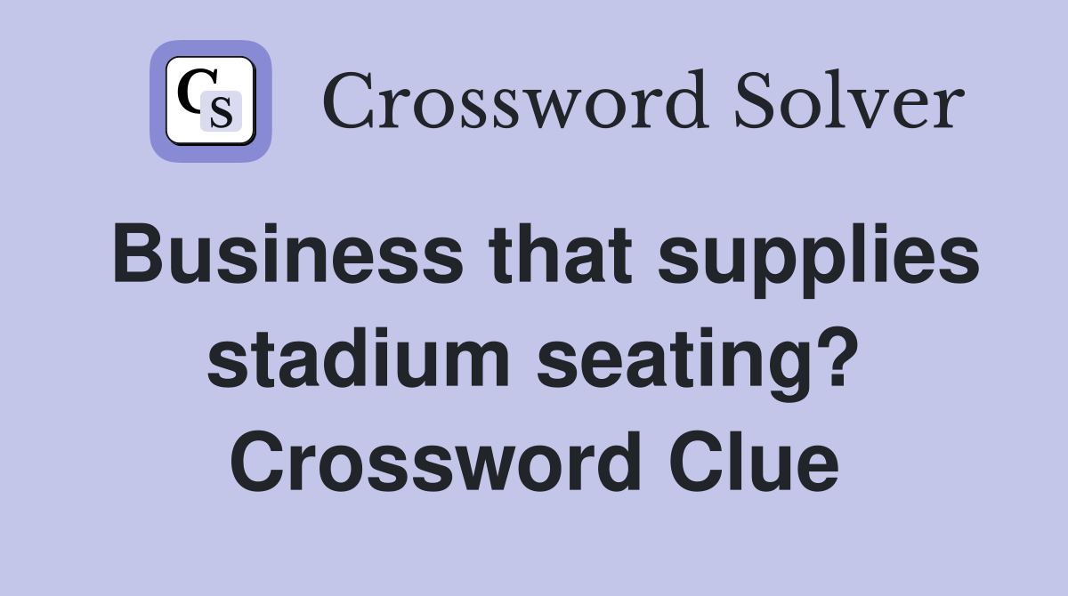 Business that supplies stadium seating? Crossword Clue