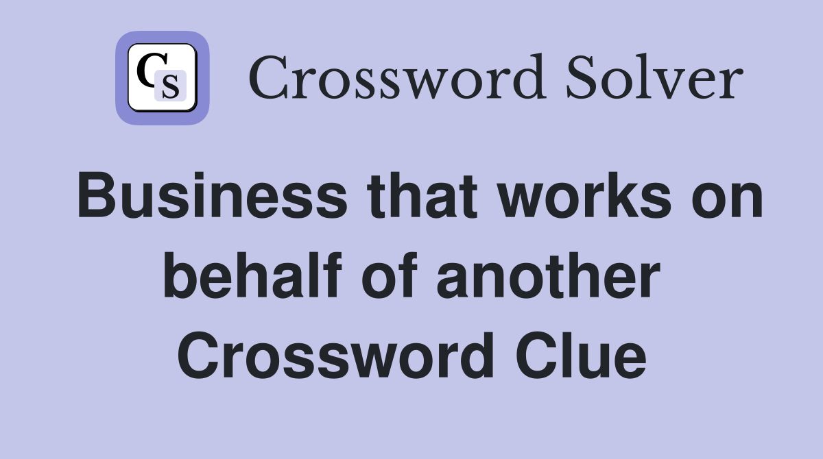Business that works on behalf of another Crossword Clue