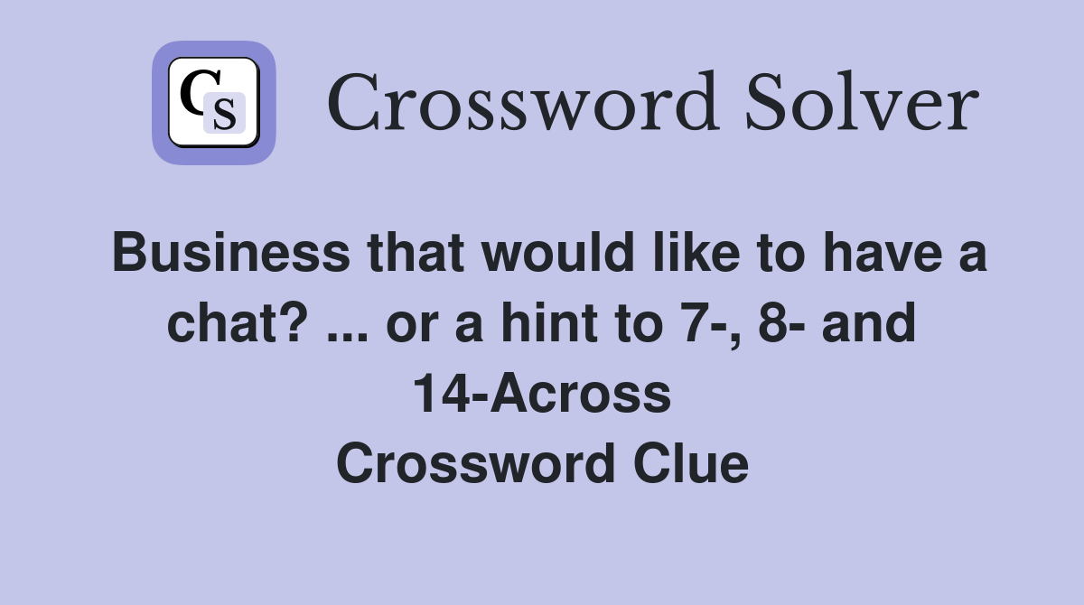 Business that would like to have a chat? ... or a hint to 7-, 8- and 14-Across Crossword Clue