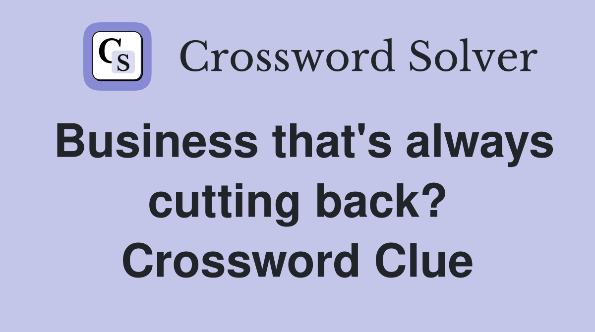 Business that's always cutting back? Crossword Clue