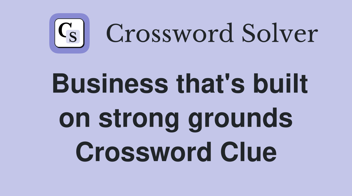 Business that's built on strong grounds Crossword Clue
