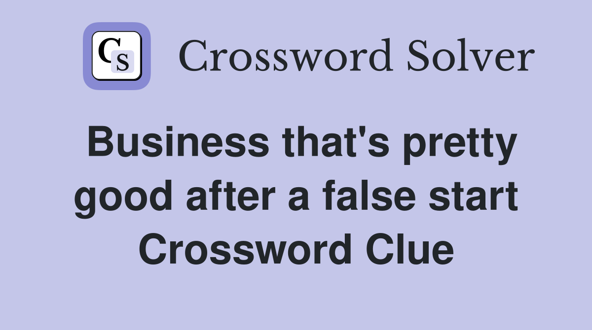 Business that's pretty good after a false start Crossword Clue