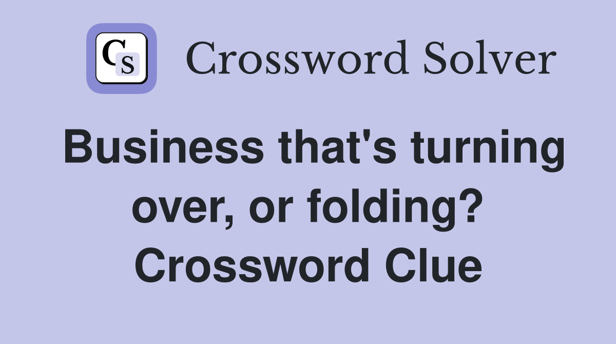 Business that's turning over, or folding? Crossword Clue