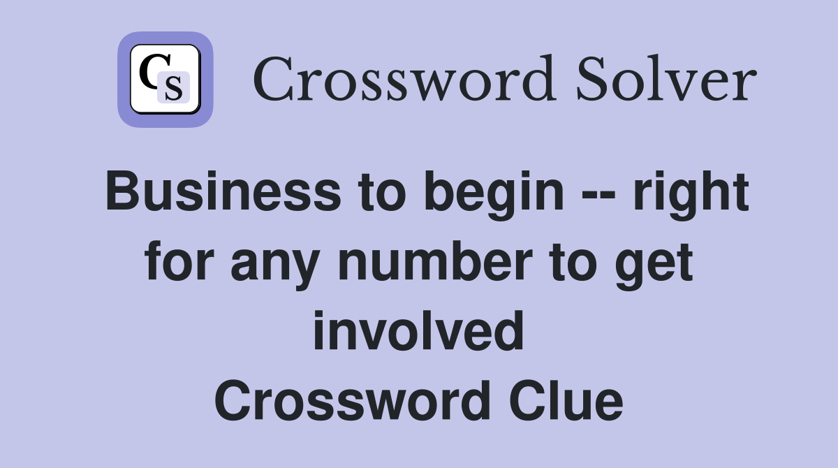 Business to begin -- right for any number to get involved Crossword Clue