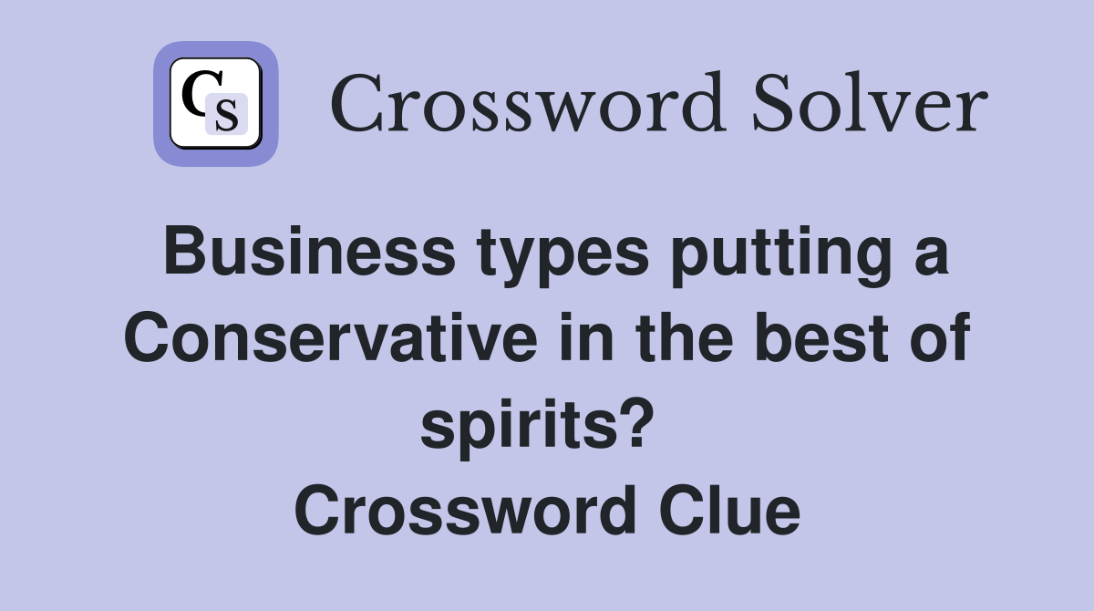 Business types putting a Conservative in the best of spirits?  Crossword Clue