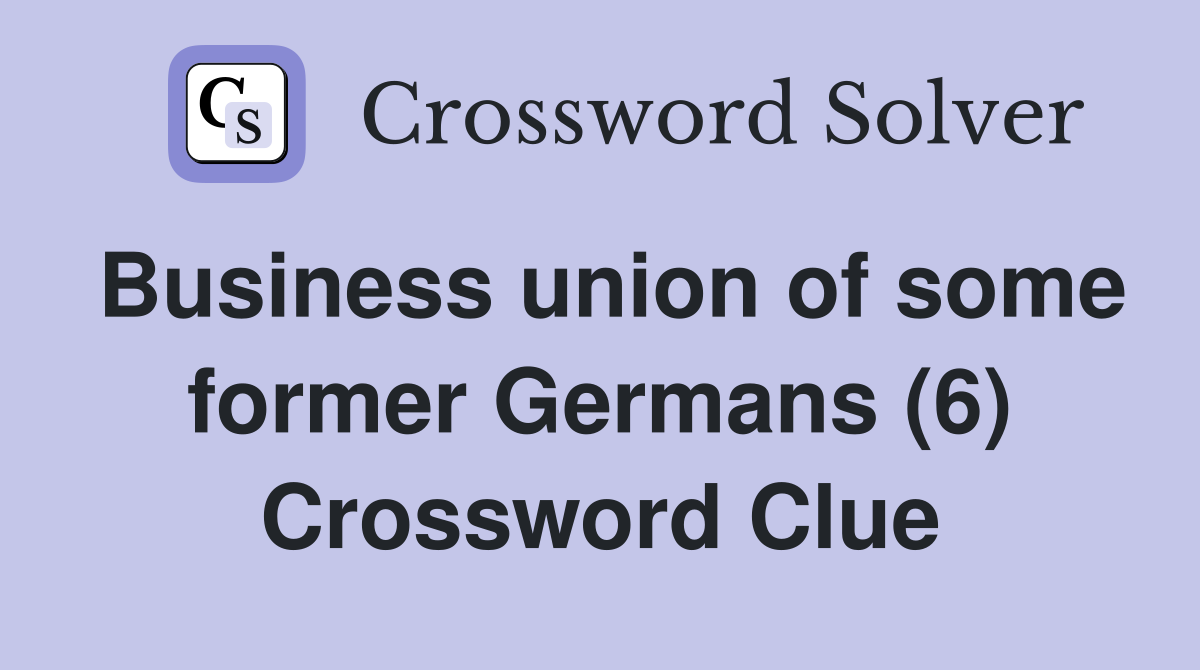 Business union of some former Germans (6) Crossword Clue