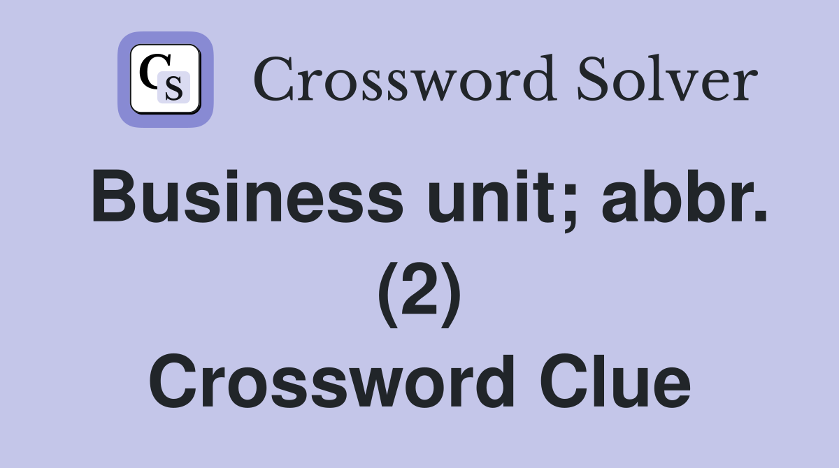 Business unit; abbr. (2) Crossword Clue