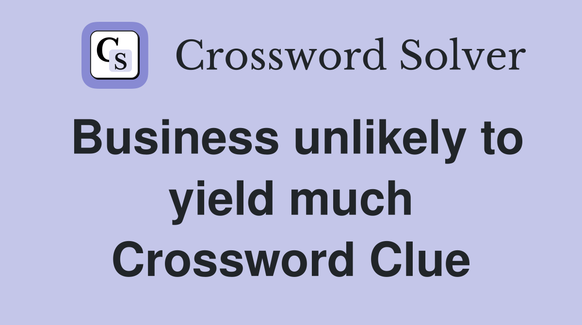 Business unlikely to yield much Crossword Clue