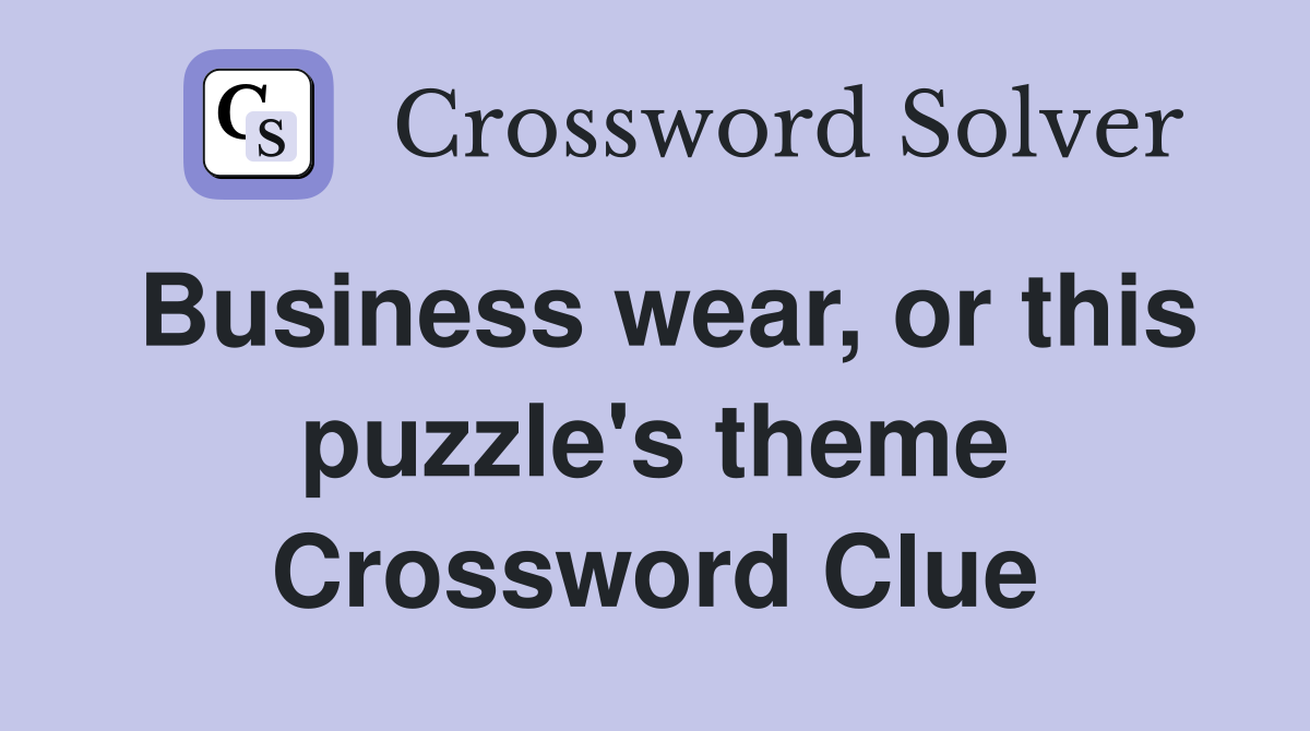 Business wear, or this puzzle's theme Crossword Clue