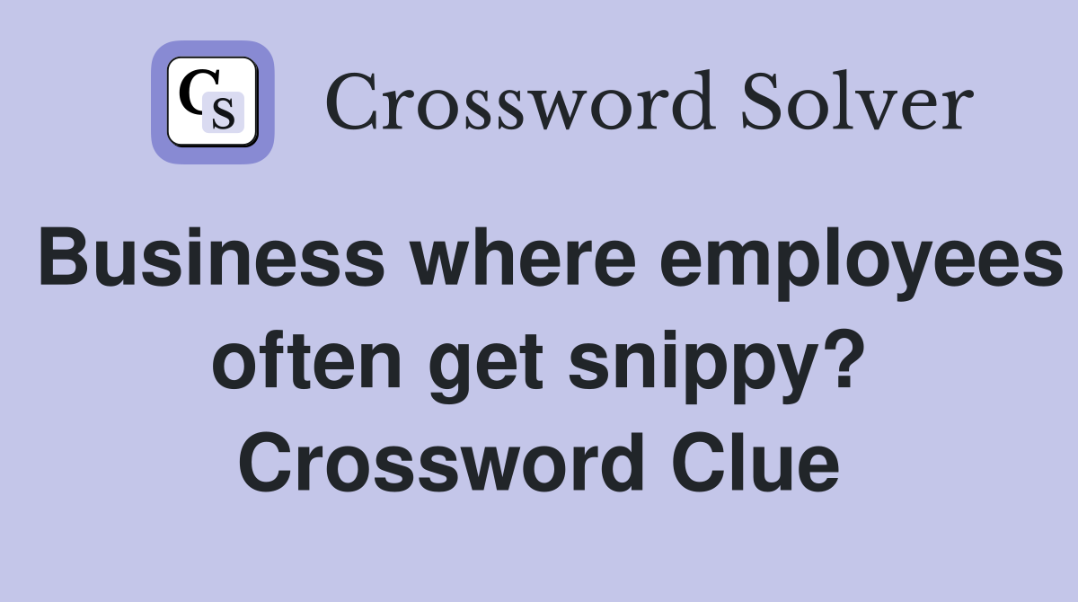 Business where employees often get snippy? Crossword Clue