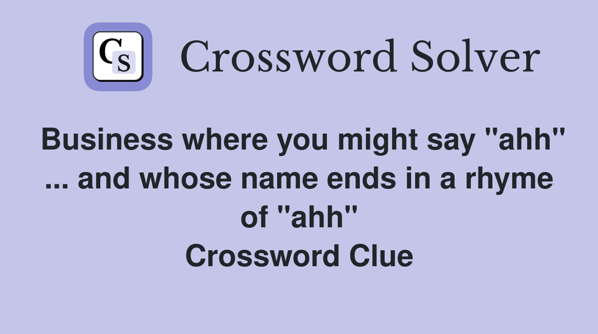 Business where you might say "ahh" ... and whose name ends in a rhyme of "ahh" Crossword Clue