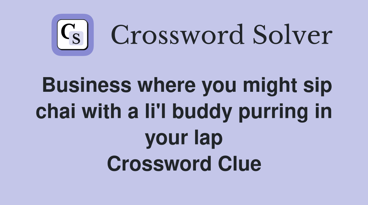 Business where you might sip chai with a li'l buddy purring in your lap Crossword Clue