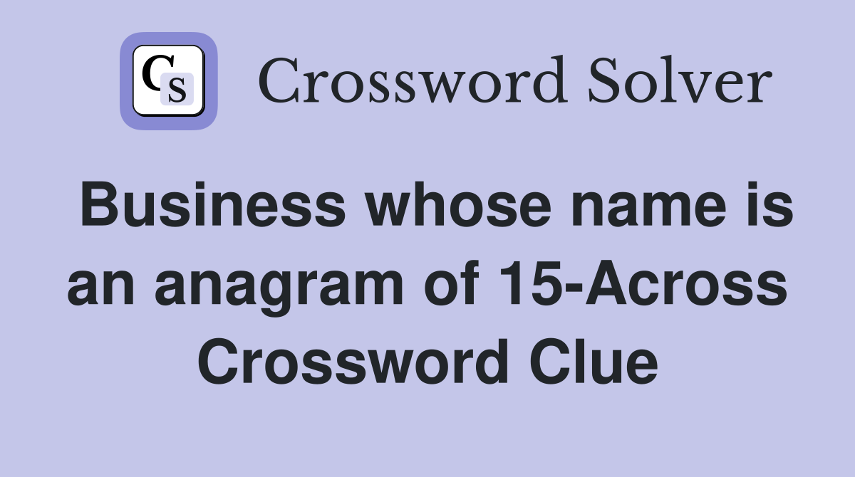 Business whose name is an anagram of 15-Across Crossword Clue