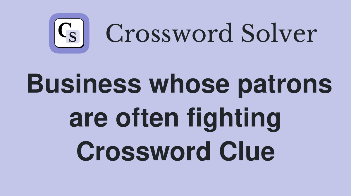 Business whose patrons are often fighting Crossword Clue