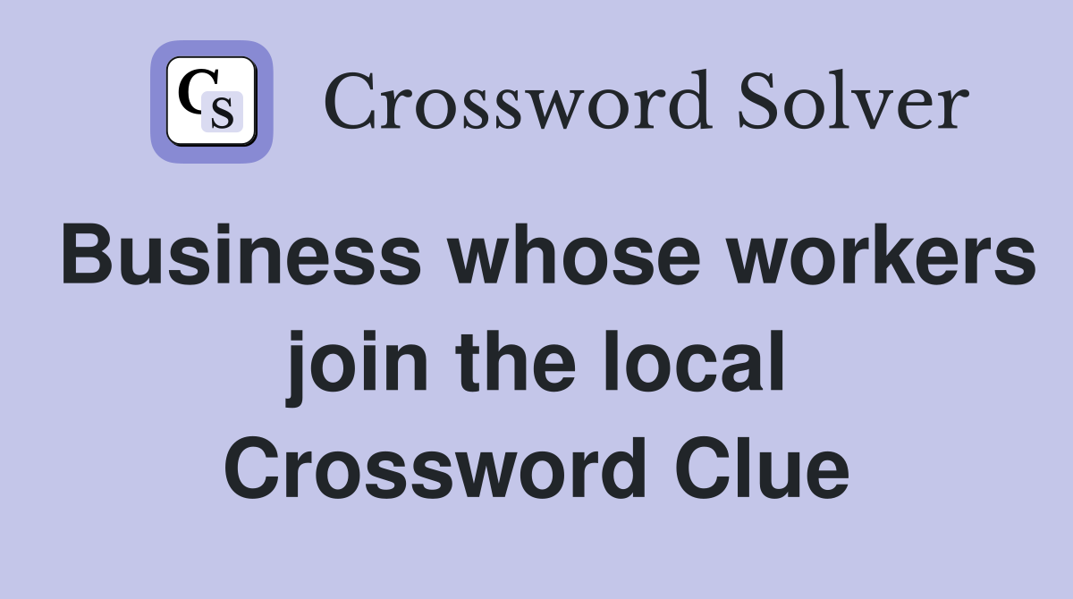 Business whose workers join the local Crossword Clue