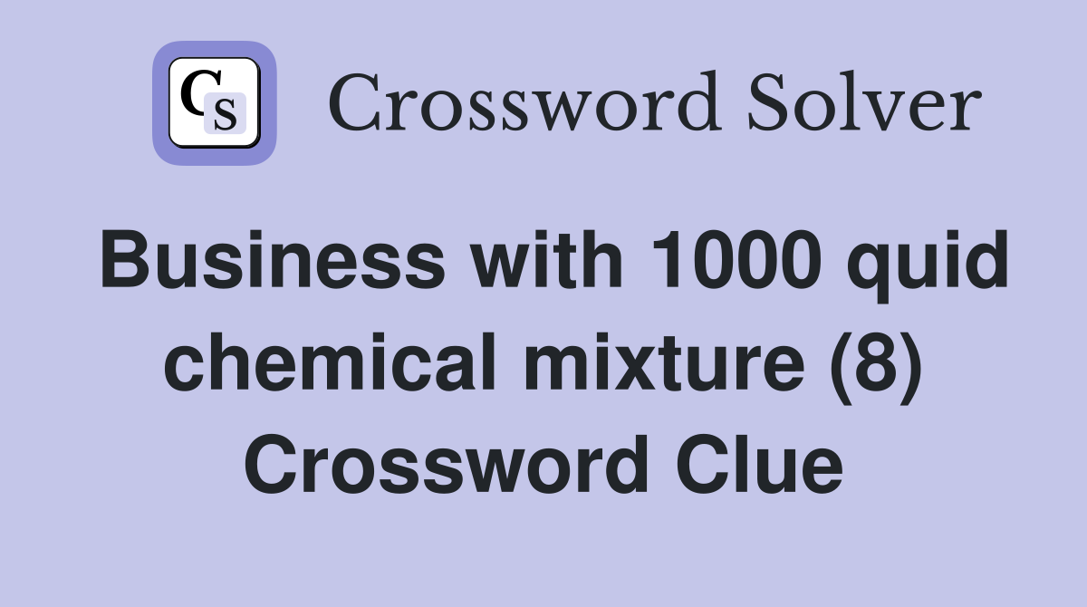 Business with 1000 quid chemical mixture (8) Crossword Clue