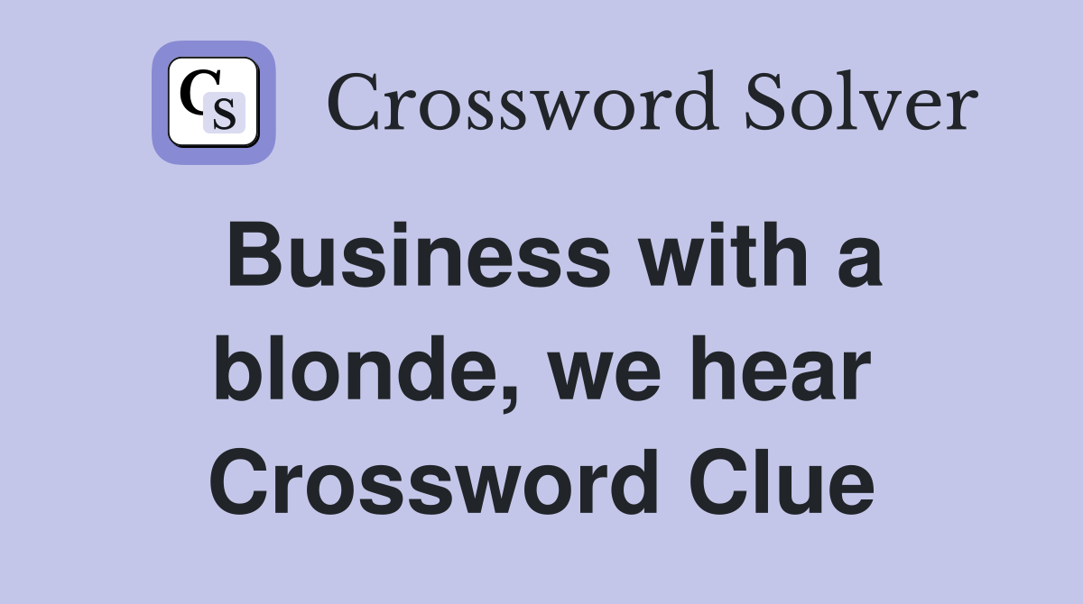 Business with a blonde, we hear Crossword Clue