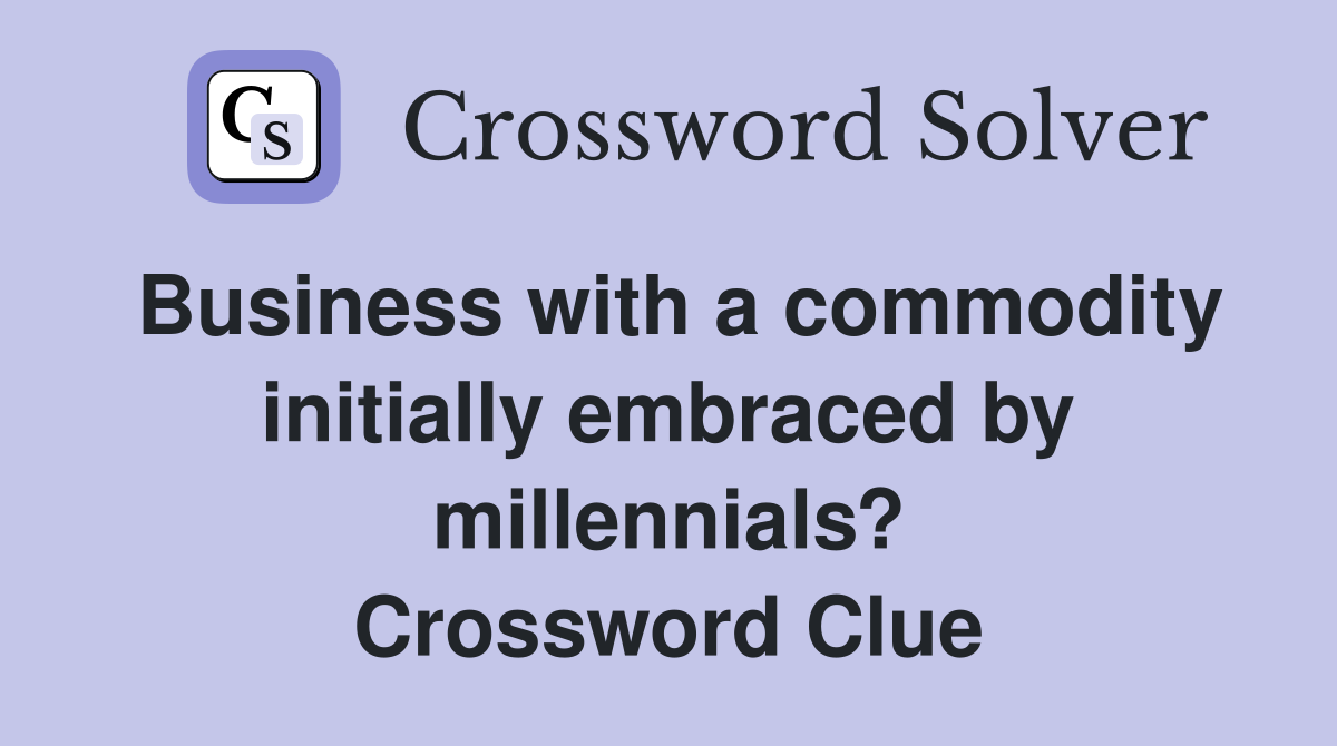 Business with a commodity initially embraced by millennials? Crossword Clue