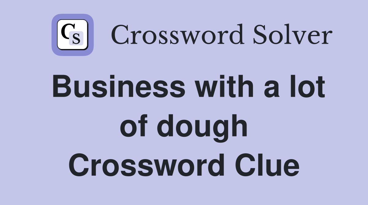 Business with a lot of dough Crossword Clue