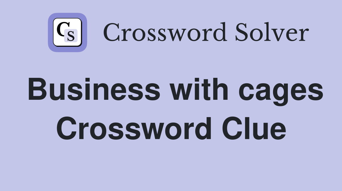 Business with cages Crossword Clue