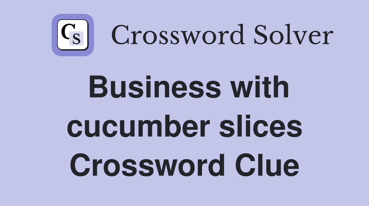 Business with cucumber slices Crossword Clue