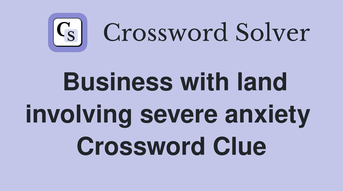 Business with land involving severe anxiety  Crossword Clue