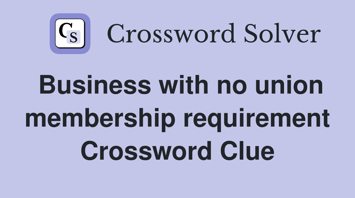 Business with no union membership requirement Crossword Clue