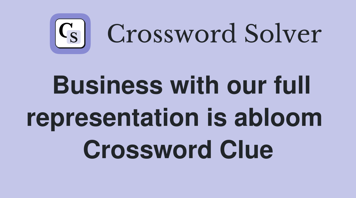 Business with our full representation is abloom  Crossword Clue