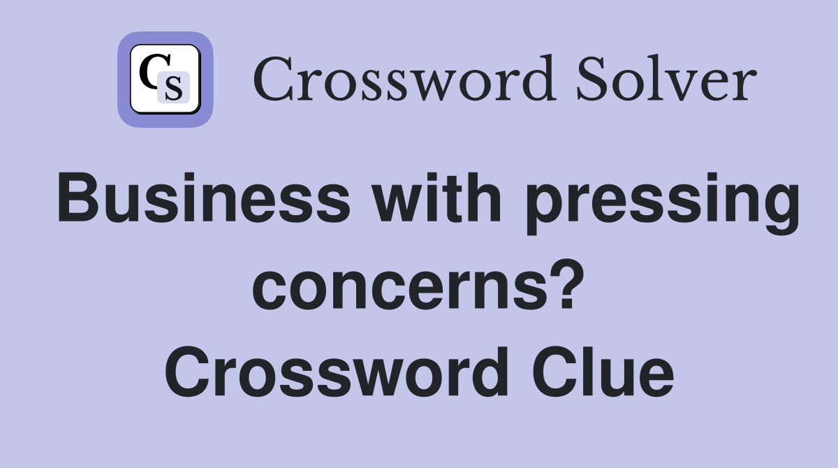 Business with pressing concerns? Crossword Clue