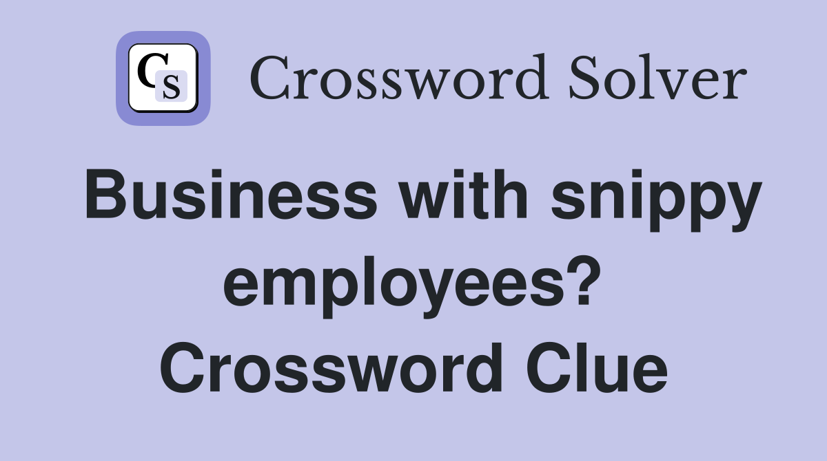 Business with snippy employees? Crossword Clue