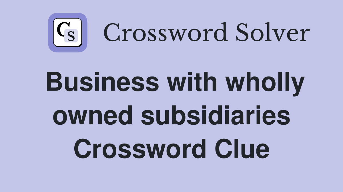 Business with wholly owned subsidiaries Crossword Clue