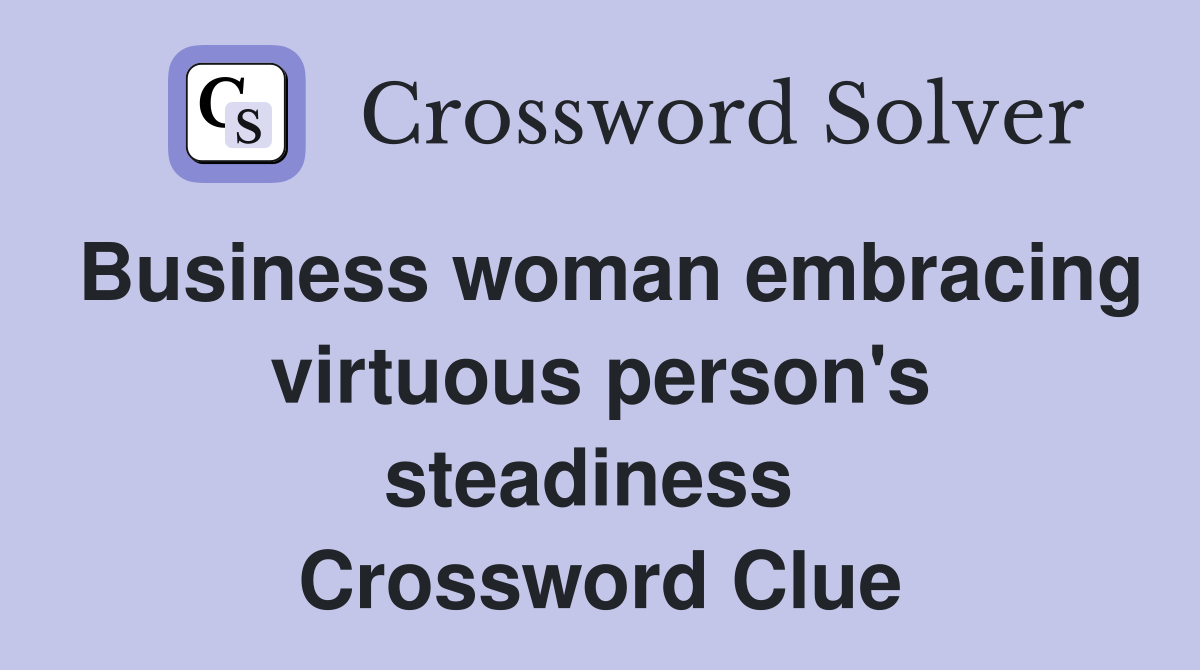 Business woman embracing virtuous person's steadiness  Crossword Clue