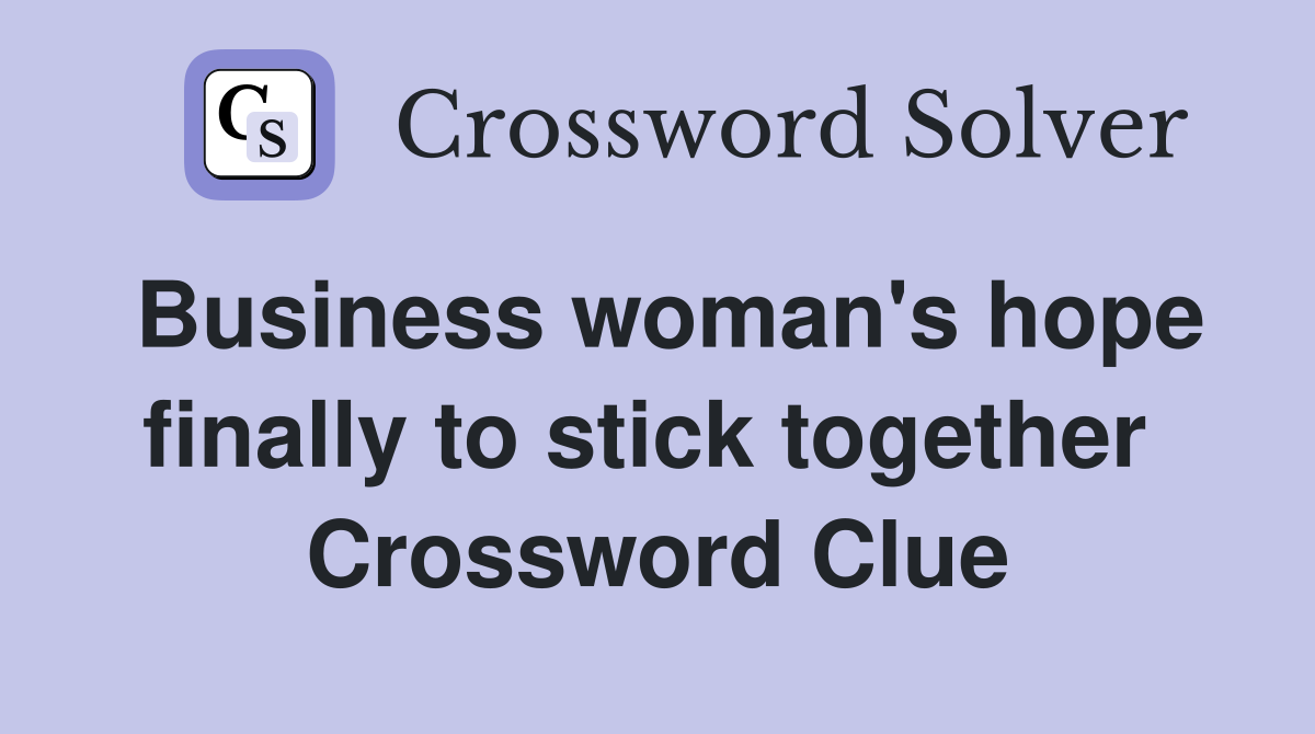 Business woman's hope finally to stick together  Crossword Clue