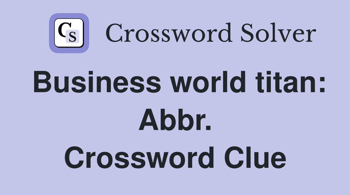 Business world titan: Abbr. Crossword Clue
