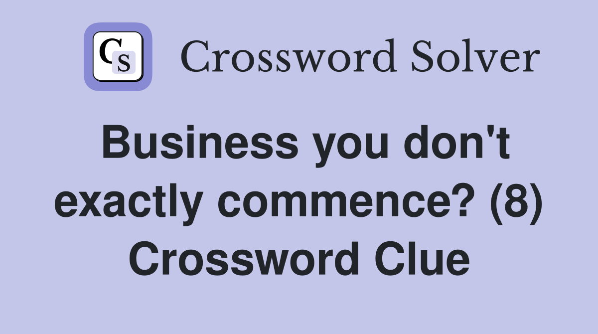 Business you don't exactly commence? (8) Crossword Clue