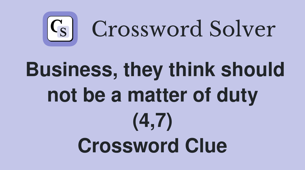Business, they think should not be a matter of duty (4,7) Crossword Clue
