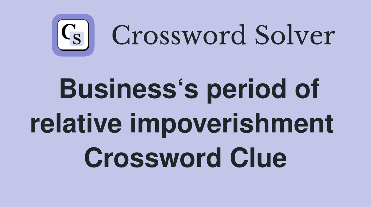 Business‘s period of relative impoverishment  Crossword Clue