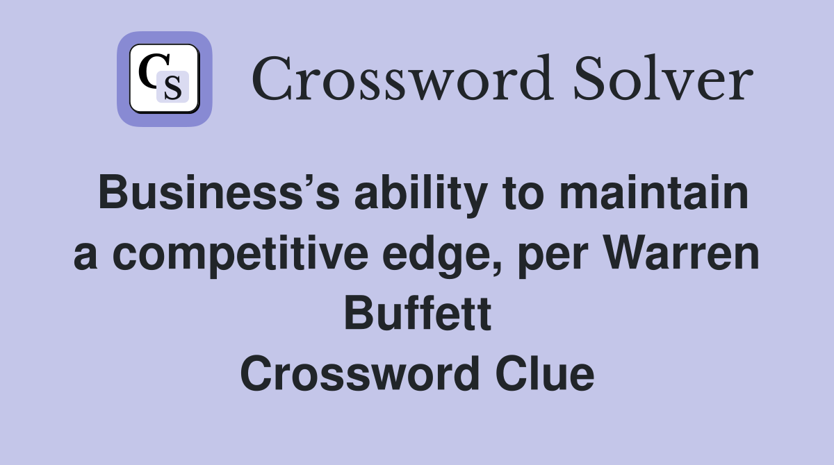 Business’s ability to maintain a competitive edge, per Warren Buffett Crossword Clue