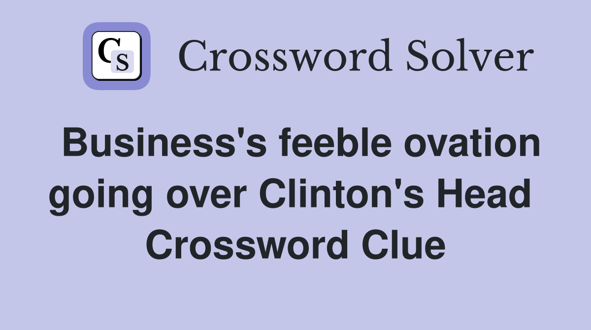Business's feeble ovation going over Clinton's Head  Crossword Clue