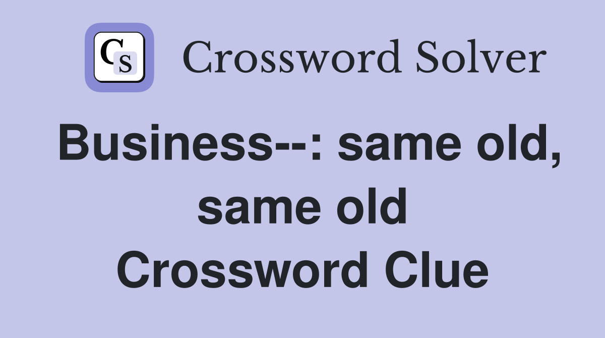 Business--: same old, same old Crossword Clue