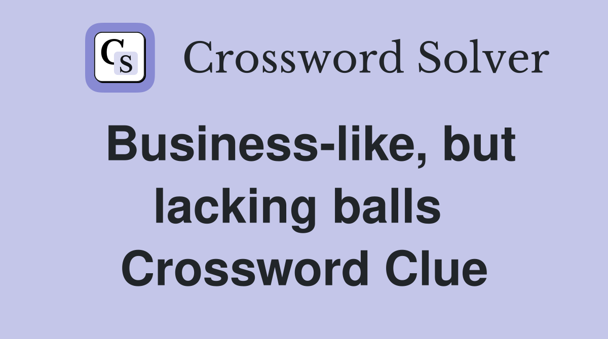 Business-like, but lacking balls  Crossword Clue