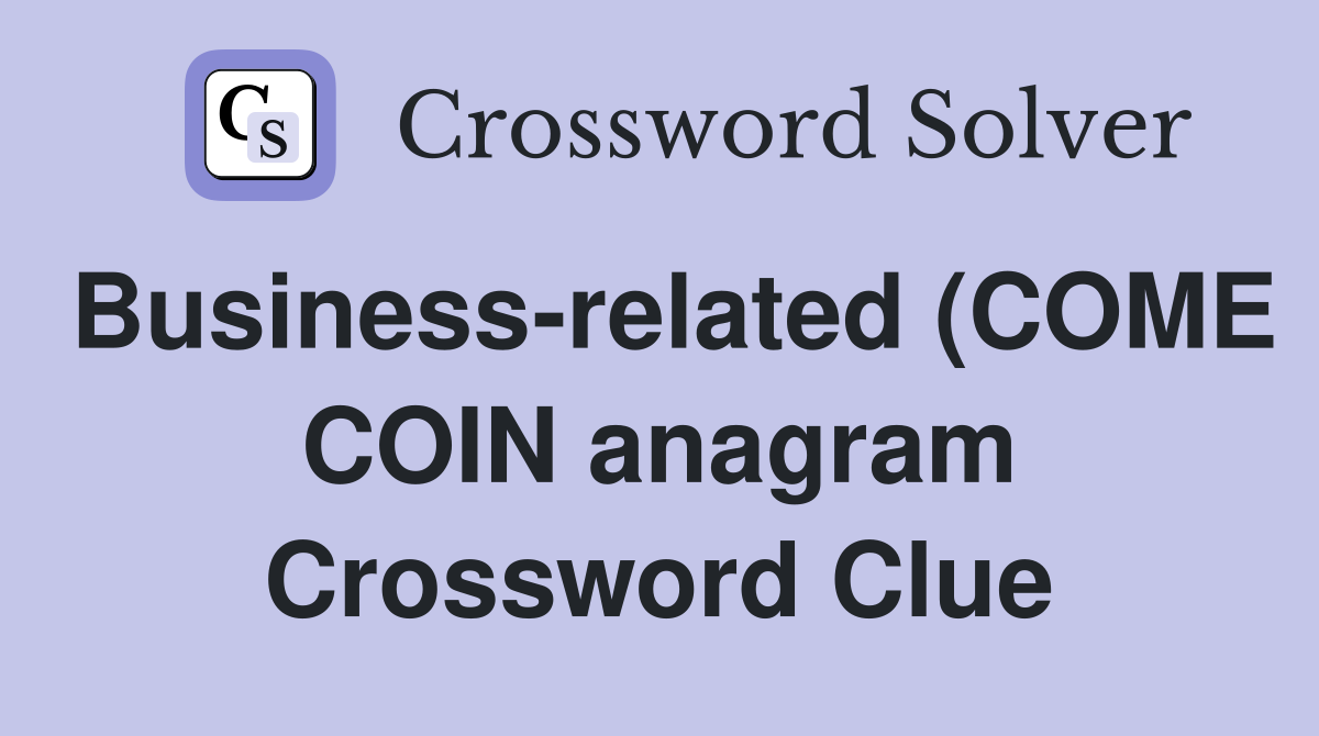 Business related (COME COIN anagram) (8) Crossword Clue Answers Business related (COME COIN anagram) (8) Crossword Clue Answers